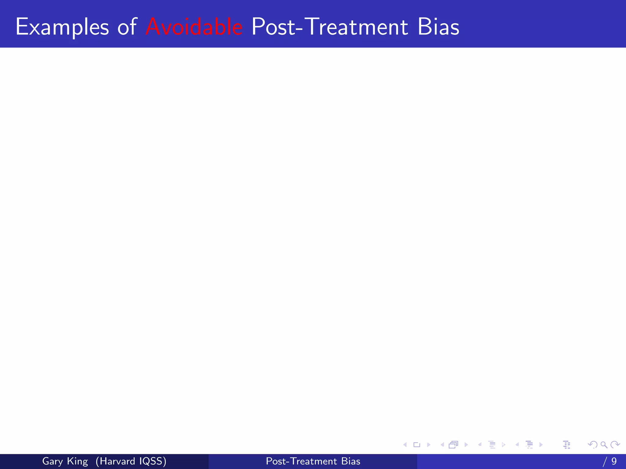 Examples of Avoidable Post-Treatment Bias




                                                   Talk at the “Hard Problems in S
  Gary King (Harvard IQSS)   Post-Treatment Bias                             /9
 