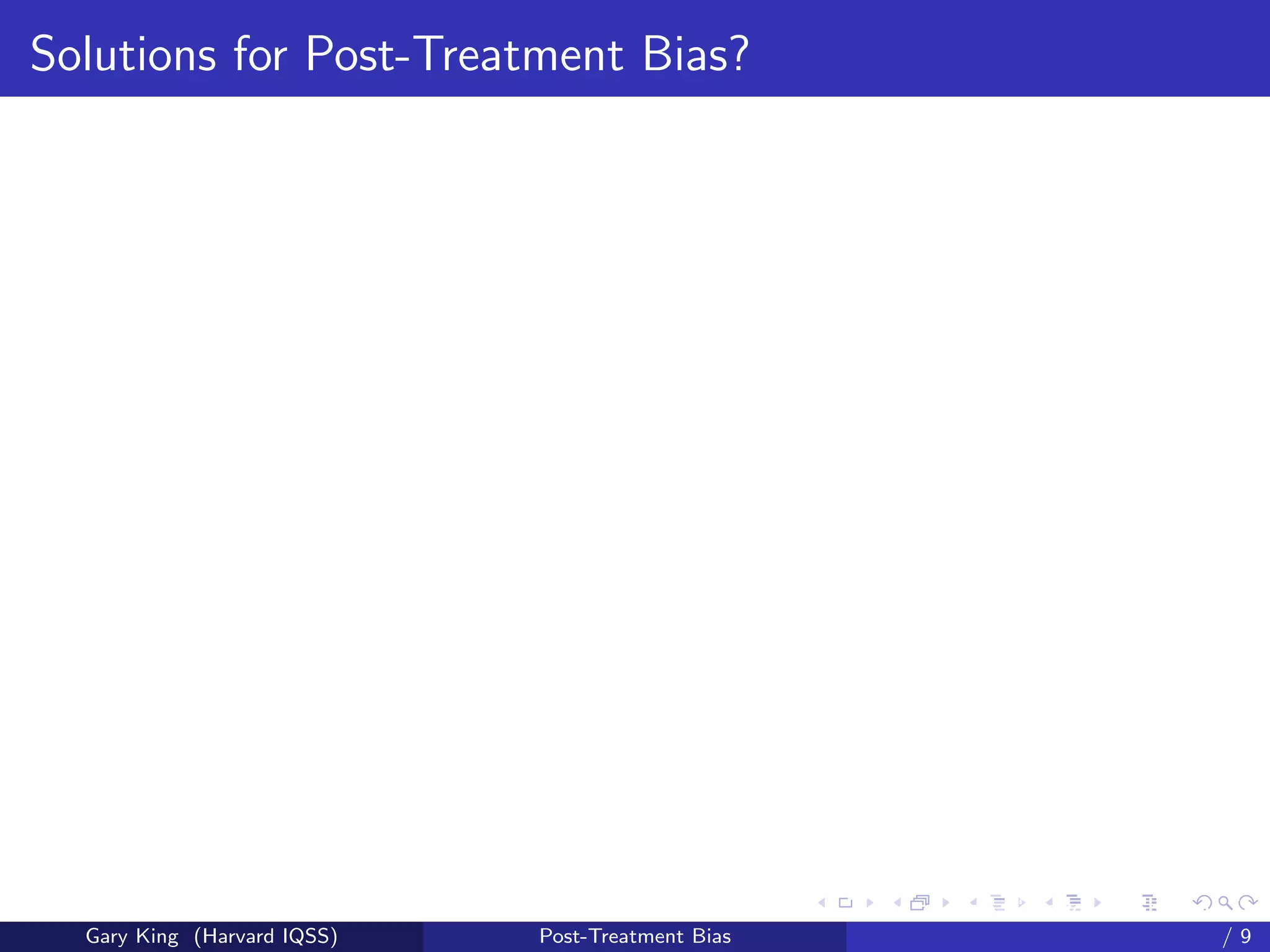 Solutions for Post-Treatment Bias?




                                                   Talk at the “Hard Problems in S
  Gary King (Harvard IQSS)   Post-Treatment Bias                             /9
 