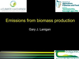 Emissions from biomass production
           Gary J. Lanigan
 