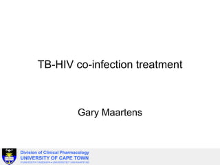 TB-HIV co-infection treatment

Gary Maartens

Division of Clinical Pharmacology

UNIVERSITY OF CAPE TOWN
IYUNIVESITHI YASEKAPA

UNIVERSITEIT VAN KAAPSTAD

 
