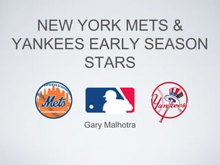 NEW YORK METS &
YANKEES EARLY SEASON
STARS
Gary Malhotra
 