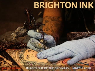 BRIGHTON INK




!



    gary marlowe   IMAGES OUT OF THE ORDINARY   MARCH 2010
 