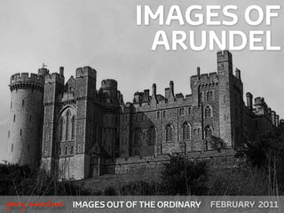 IMAGES OF
                                ARUNDEL




!



    gary marlowe   IMAGES OUT OF THE ORDINARY   FEBRUARY 2011
 