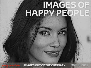 IMAGES OF
                   HAPPY PEOPLE




!



    gary marlowe   IMAGES OUT OF THE ORDINARY   MARCH 2011
 
