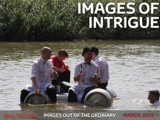 IMAGES OF
                                 INTRIGUE




!



    gary marlowe   IMAGES OUT OF THE ORDINARY   MARCH 2011
 