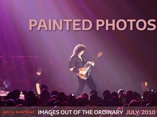 PAINTED PHOTOS




!



    gary marlowe IMAGES OUT OF THE ORDINARY JULY 2010
 