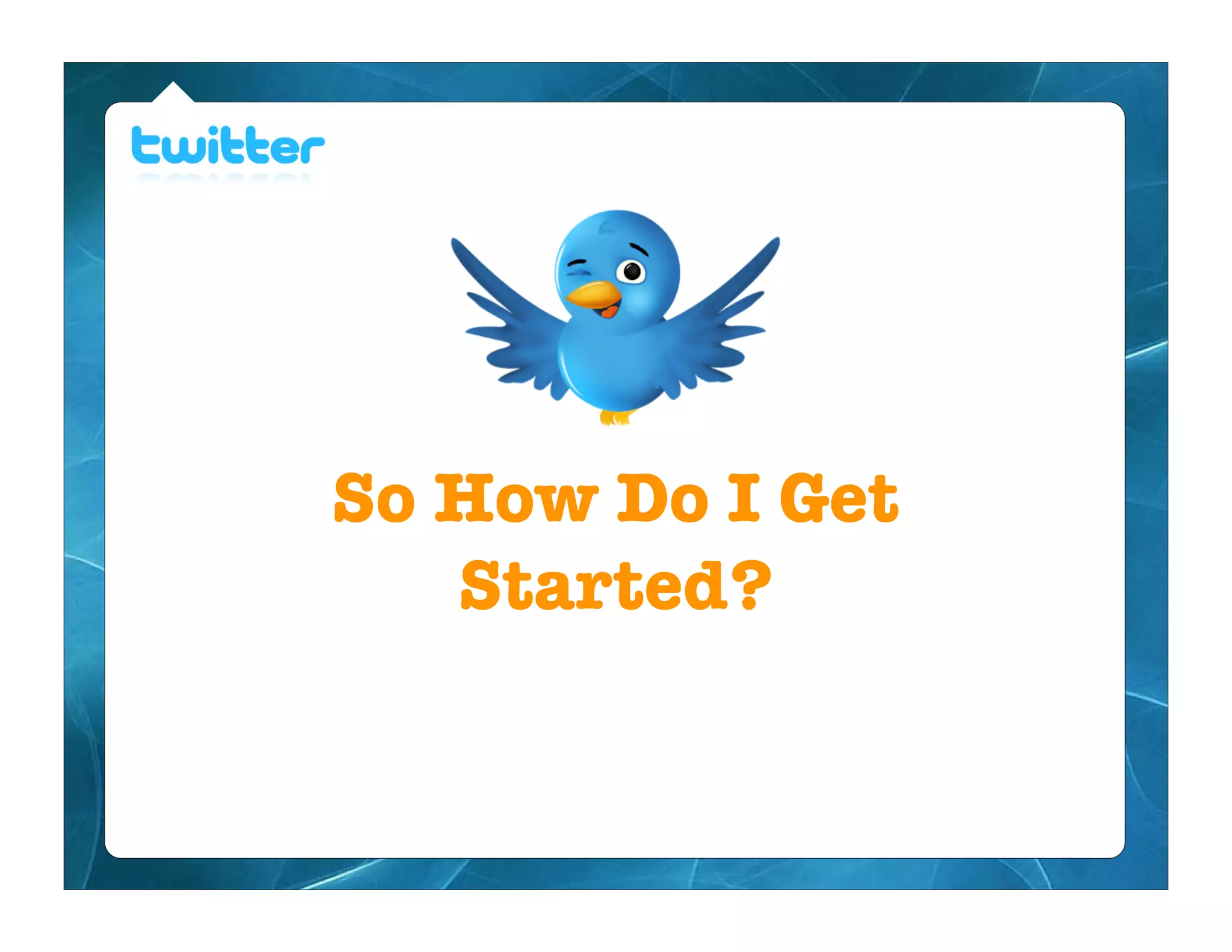 So How Do I Get
   Started?
 