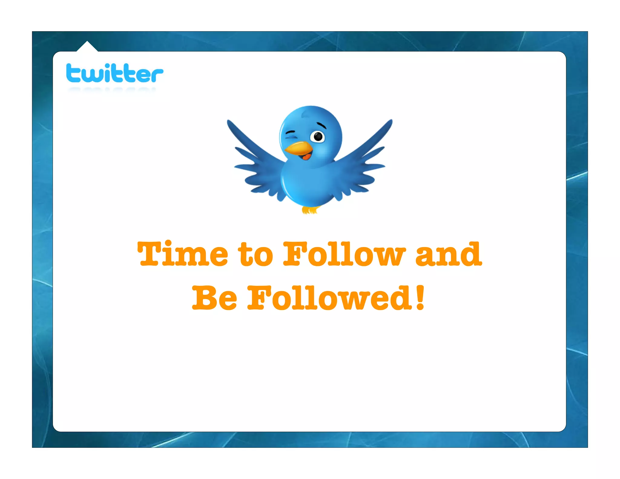 Time to Follow and
  Be Followed!
 