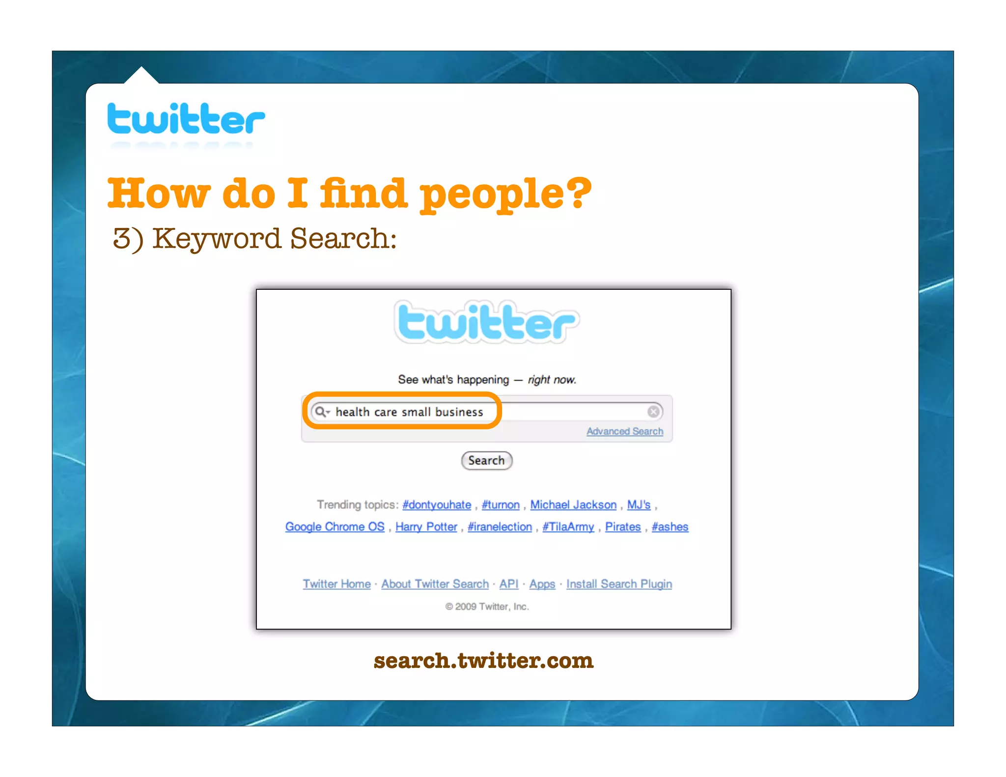 How do I ﬁnd people?
3) Keyword Search:




                search.twitter.com
 