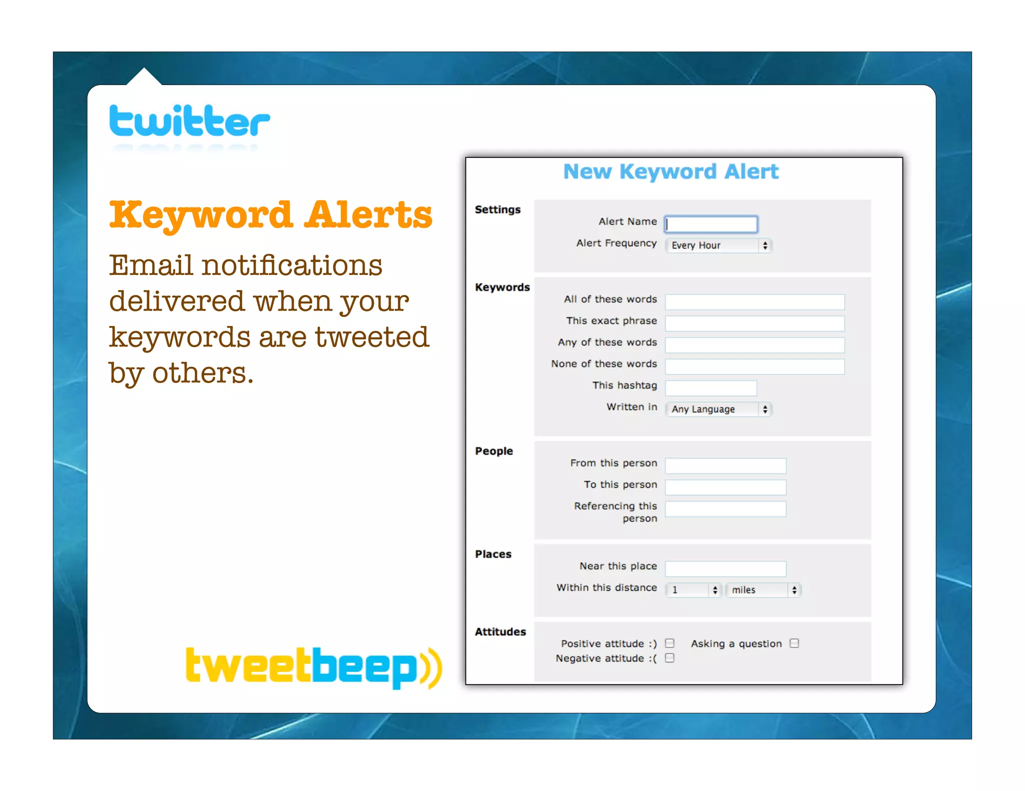 Keyword Alerts
Email notiﬁcations
delivered when your
keywords are tweeted
by others.
 