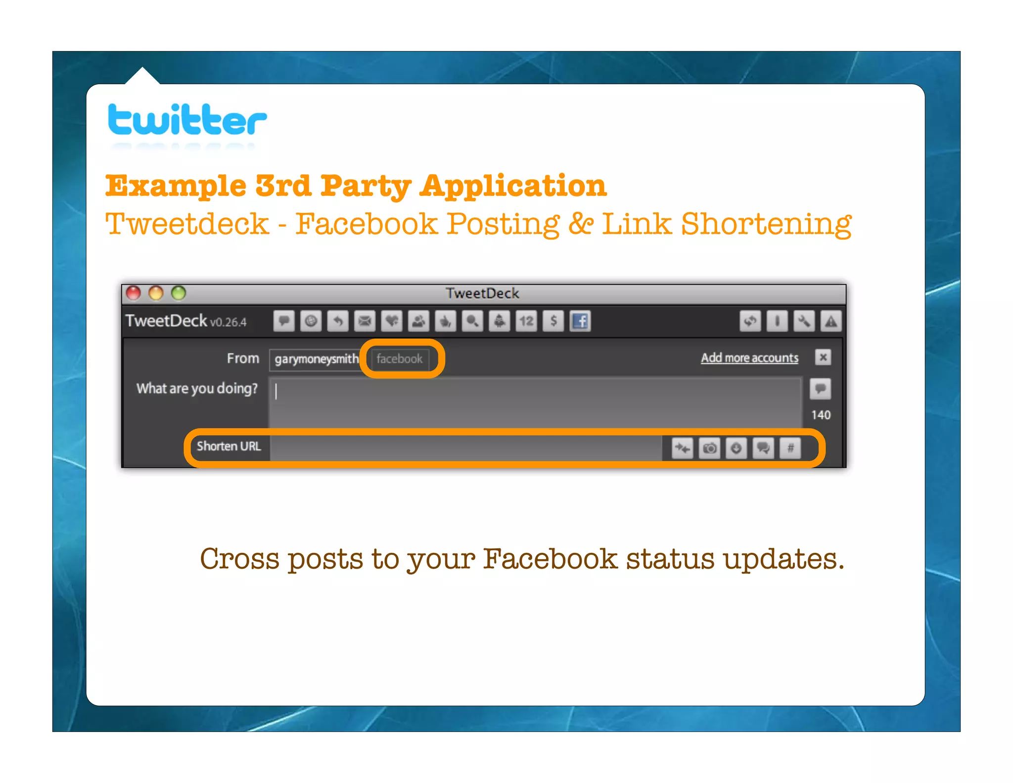 Example 3rd Party Application
Tweetdeck - Facebook Posting & Link Shortening




     Cross posts to your Facebook status updates.
 