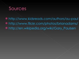 http://www.kidsreads.com/authors/au-paulsen-gary.asp http://www.flickr.com/photos/brianadams/ http://en.wikipedia.org/wiki/Gary_Paulsen 