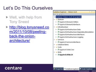 Let’s Do This Ourselves
  Well, with help from
  Tony Sneed
  http://blog.tonysneed.co
  m/2011/10/08/peeling-
  back-the-onion-
  architecture/
 