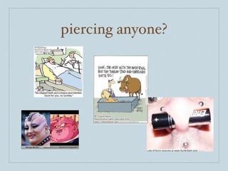 piercing anyone?
 