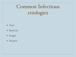 Common Infectious
                etiologies

❖   Viral

❖   Bacterial

❖   Fungal

❖   Parasitic
 