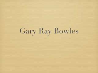 Gary Ray Bowles
 
