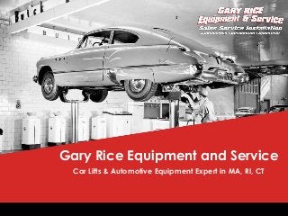 Gary Rice Equipment and Service
Car Lifts & Automotive Equipment Expert in MA, RI, CT
 