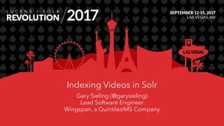 Indexing Videos in Solr
Gary Sieling (@garysieling)
Lead Software Engineer
Wingspan, a QuintilesIMS Company
 
