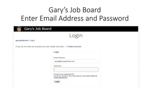 Gary’s Job Board
Enter Email Address and Password
 