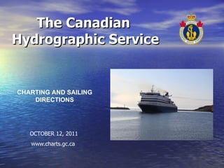 The Canadian  Hydrographic Service CHARTING AND SAILING DIRECTIONS OCTOBER 12, 2011 www.charts.gc.ca 