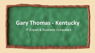 IT Expert & Business Consultant
Gary Thomas - Kentucky
 