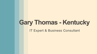 Gary Thomas - Kentucky
IT Expert & Business Consultant
 