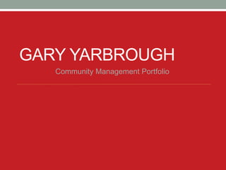 GARY YARBROUGH
   Community Management Portfolio
 