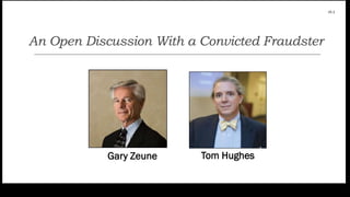 An Open Discussion With a Convicted Fraudster
Gary Zeune Tom Hughes
v5.1
 