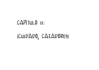 CAPÍTULO II:

¡CUIDADO, CAZADORES!



                       11
 