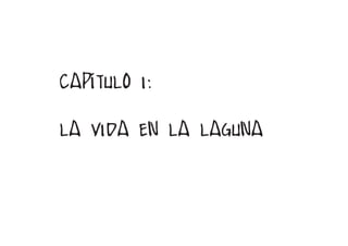 CAPÍTULO I:

LA VIDA EN LA LAGUNA



                       3
 