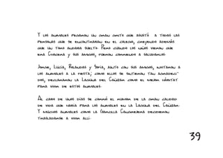 Y los animales pegaron un gran grito que asustó a todas las
personas que se encontraban en el colegio, creyendo además
que un toro andaba suelto. Pero cuando los niños vieron que
era Chocera y sus amigos, fueron corriendo a saludarlos.

Jorge, Lucía, Rolandas y Sofía, junto con sus amigos, invitaron a
los animales a la fiesta; como ellos se sintieron tan agradeci-
dos, declararon la Laguna del Cañizar como el mejor hábitat
para vivir de estos animales.

Al cabo de unos días se corrió el rumor de la gran calidad
de vida que había para los animales en la Laguna del Cañizar.
Y muchos animales como la Garcilla Cangrejera decidieron
trasladarse a vivir allí.


                                                                    39
 