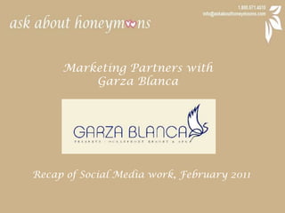 Marketing Partners with  Garza Blanca Recap of Social Media work, February 2011 