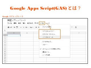 Google Apps Script(GAS)とは？
Googleスプレッドシート
 