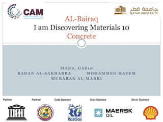 M A N A _ G A S 1 0
B A D A N A L - S A K H A B R A M O H A M M E D H A Z E M
M U B A R A K A L - M A R R I
AL-Bairaq
I am Discovering Materials 10
Concrete
 