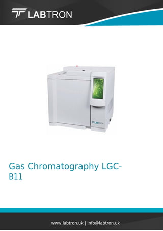 Gas Chromatography LGC-
B11
www.labtron.uk | info@labtron.uk
 