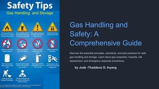Gas Handling and
Safety: A
Comprehensive Guide
Discover the essential principles, standards, and best practices for safe
gas handling and storage. Learn about gas properties, hazards, risk
assessment, and emergency response procedures.
by Jude -Thaddeus D. Inyang
Gas Handling and Storage
 
