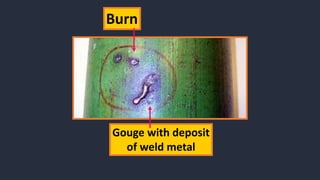 Burn
Gouge with deposit
of weld metal
 