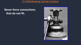 Never force connections
that do not fit.
3.4 Withdrawing Cylinder Content
 