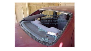 What a pressurized
Container can do
When the right amount
of heat is applied.
 