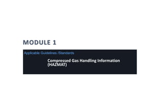 MODULE 1 Compressed
Cylinder Safety
Compressed Gas Handling Information
(HAZMAT)
Applicable Guidelines /Standards
 
