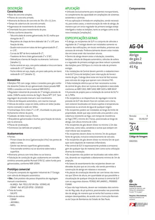 DESCRIÇÃO                                                        APLICAÇÃO                                                       Componentes
Constituintes                                                    • Utilizado exclusivamente para recipientes transportáveis,
• Base de concreto simples.                                      no complemento da capacidade em ampliações de sistemas
• Pilares de concreto armado.                                    existentes e cantinas.
• Alvenaria de blocos de concreto de 39 x 19 x 11,5cm.           • A sua aplicação é limitada em ampliações, sendo necessá-
• Tampo de cobertura de concreto armado.                         rio, para estes casos, a reestruturação da rede do abrigo, de
• Argamassa de revestimento da alvenaria.                        maneira que um único regulador de primeiro estágio esteja
• Cimentado liso para revestimento do piso.                      interligado a todos os botijões, tanto os antigos como os da
• Portas conforme desenho:                                       nova instalação (ampliação).
  - Tela articulada de arame galvanizado, ﬁo 10, malha qua-
    drangular de 2”;                                             ESPECIFICAÇÕES GERAIS
  - Requadros de chapa de ferro dobrada l de 1” x 1/8” para      • O abrigo, os recipientes de GLP e o conjunto de válvulas e
    ﬁxação da tela;                                              regulador de 1º estágio devem ser instalados somente no
  - Quadro estrutural em tubos de ferro galvanizado Ø=2”,
    e=1/8”;
                                                                 exterior das ediﬁcações, em locais ventilados, próximos aos
                                                                 acessos de entrada. Preferencialmente devem estar instala-
                                                                                                                                 AG-04
  - Curvas de 90º de ferro maleável Ø=2”;                        dos em áreas onde não transitam alunos.
  - Fixadores de ferro chato galvanizado 1” x 3/16”;             • Dentro do abrigo devem estar a tubulação, conexões,           Abrigo
  - Dobradiças e barras de ﬁxação na alvenaria / estrutura       botijões, válvula de bloqueio automático, válvulas de esfera    de gás 2
    (detalhe 1);                                                 e o regulador de primeiro estágio que deve reduzir a pressão    cilindros
  - Fecho central em aço, com porta cadeado e trinco em barra    dos botijões para 150 Kpa e é o início da rede de primeiro
    redonda Ø=1/2” (detalhe 2);                                  estágio.                                                        45 Kg
  - Fecho inferior em aço, duplo, um para cada porta, em barra   • As instalações da Central devem permitir o reabastecimen-
    redonda Ø=1/2” (detalhe 3).                                  to de GLP (troca de botijões) sem interrupção de forneci-
                                                                 mento de gás. O abrigo deve estar em local de fácil acesso
Acessórios                                                       para veículos de carga que operam com cilindros P45.
• Botijões P45 com carga, tubos e conexões para gás confor-      • Toda instalação elétrica que se ﬁzer necessária na área
me desenho (tubos de aço galvanizado classe pesada NBR           da central de gás, deve ser à prova de explosão e executada
5590 e conexões em ferro maleável NBR 6925).                     conforme as NBR 5363, NBR 5418, NBR 5419 e NBR 8447.
• Regulador industrial de pressão de 1º estágio, pressão de      • A pressão de projeto para a instalação da central de GLP é
saída: 150kPa vazão mínima de 5kg/h. Rosca NPT 3/4”. Sem         de 1,7MPa.
regulagem de pressão manual e sem manômetro.                     • Os recipientes e os dispositivos de regulagem inicial da
• Válvula de bloqueio automático, com rearme manual.             pressão do GLP não devem ﬁcar em contato com a terra,
• Válvula de esfera: corpo em latão, esfera em latão (acaba-     nem estarem localizados em locais sujeitos à temperaturas
mento cromado) e sede em Teﬂon.                                  excessivas ou acúmulo de água de qualquer origem.
• Contrachapa: ferro chato 2” x 1/8”, chumbado no piso para      • Os recipientes podem ser instalados ao longo do limite de
fechamento inferior da porta.                                    propriedade, desde que seja construída uma parede e uma
• Cadeado: de latão maciço 35mm.                                 cobertura resistente ao fogo, com tempo de resistência          Revisão              4
• Braçadeiras galvanizadas e buchas para ﬁxação da tubula-       ao fogo (TRF), mínimo de 2 horas, posicionada ao longo do       Data          05/06/07
ção na alvenaria.                                                abrigo, com altura mínima de 1,8m.
                                                                                                                                 Página
• Placas de sinalização.                                         • Os recipientes de gás devem distar no mínimo 1,5m das
• Extintores (se deﬁnido em projeto).

Acabamentos
                                                                 aberturas, como ralos, canaletas e outras que estejam em
                                                                 nível inferior aos recipientes.
                                                                 • Os recipientes devem distar no mínimo 3m de qualquer
                                                                                                                                 3/4
• Portão:                                                        fonte de ignição, inclusive estacionamento de veículos.         Código de listagem
  - Primer à base de zinco (galvanização à frio) nos pontos de   • Os recipientes de gás devem distar no mínimo 6m de qual-
                                                                                                                                 0802001
    solda e cortes;                                              quer outro depósito de materiais inﬂamáveis.
  - Galvite nas demais superfícies galvanizadas;                 • Na central de GLP, é expressamente proibida a armazena-
  - Tinta esmalte sintético na cor alumínio sobre toda a         gem de qualquer tipo de material, bem como outra utilização
    superfície.                                                  diversa da instalação.
• Alvenaria: pintura com tinta látex na cor branca.              • Os recipientes não podem ser localizados sob redes elétri-
• Tubulação de condução de gás: acabamento em esmalte            cas, devendo ser respeitado o afastamento mínimo de 3m de
sintético amarelo padrão Munsell 5Y8/12, sobre fundo para        projeção.
galvanizados, conforme NBR 12694.                                • As bases de assentamento dos recipientes devem ser
                                                                 elevadas do piso que as circunda, não sendo permitida a
Protótipo comercial                                              construção do abrigo em rebaixos e recessos.
• Conjunto composto de regulador Industrial de 1º Estágio        • As placas de sinalização deverão ser com letras não meno-
com válvula de bloqueio automático:                              res que 50mm de altura, em quantidade tal que possibilite a
• Obs.: Este produto não possui dispositivo de regulagem         visualização de qualquer direção de acesso à central de GLP
manual e manômetro.                                              com os seguintes dizeres: PERIGO, INFLAMÁVEL, PROIBIDO
  - ALIANÇA - Ref: 76511/02 VM DSA - VERMELHO                    FUMAR.                                                          Atenção
                                                                                                                                 Preserve a escala
  - COMAP - Ref: APZ120 OPSO - CB58550                           • Caso não haja hidrante, devem ser instalados dois extinto-    Quando for imprimir, use
• Tinta de fundo:                                                res de 4kg cada, de pó químico, posicionados nas proximida-     folhas A4 e desabilite a
                                                                                                                                 função “Fit to paper”
  - GALVITE                                                      des do abrigo, de maneira que se tenha fácil acesso e estes
• Válvula de esfera:                                             estejam desimpedidos, de acordo com a Instrução Normati-        Respeite o Meio Ambiente.
                                                                                                                                 Imprima somente o ne-
  - COMAP                                                        va do Corpo de Bombeiros do Estado de São Paulo.                cessário
  - JACKWALL
  - MIPEL
 