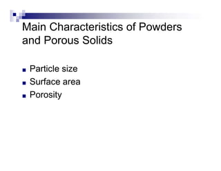 Main Characteristics of Powders
and Porous Solids
■ Particle size
■ Surface area
■ Porosity
 