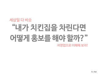 /160
잘모으기
13
어디에 광고를 낼까,  
어떤 문구가 효과가 좋나,  
언제 내는게 좋은걸까 …
이것부터 살펴봅시다.
 