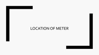 LOCATION OF METER
 