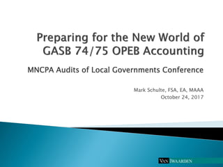 MNCPA Audits of Local Governments Conference
Mark Schulte, FSA, EA, MAAA
October 24, 2017
 
