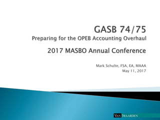 2017 MASBO Annual Conference
Mark Schulte, FSA, EA, MAAA
May 11, 2017
 