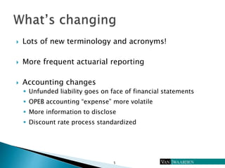  Lots of new terminology and acronyms!
 More frequent actuarial reporting
 Accounting changes
 Unfunded liability goes...
