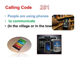 Calling Code
• People are using phones
• to communicate
• (In the village or in the town)
 