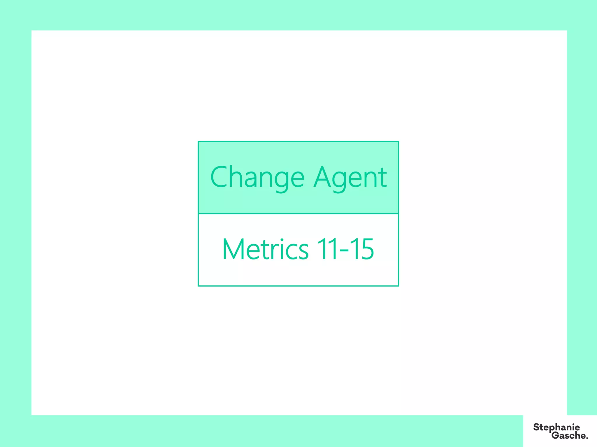 Change Agent
Metrics 11-15
 