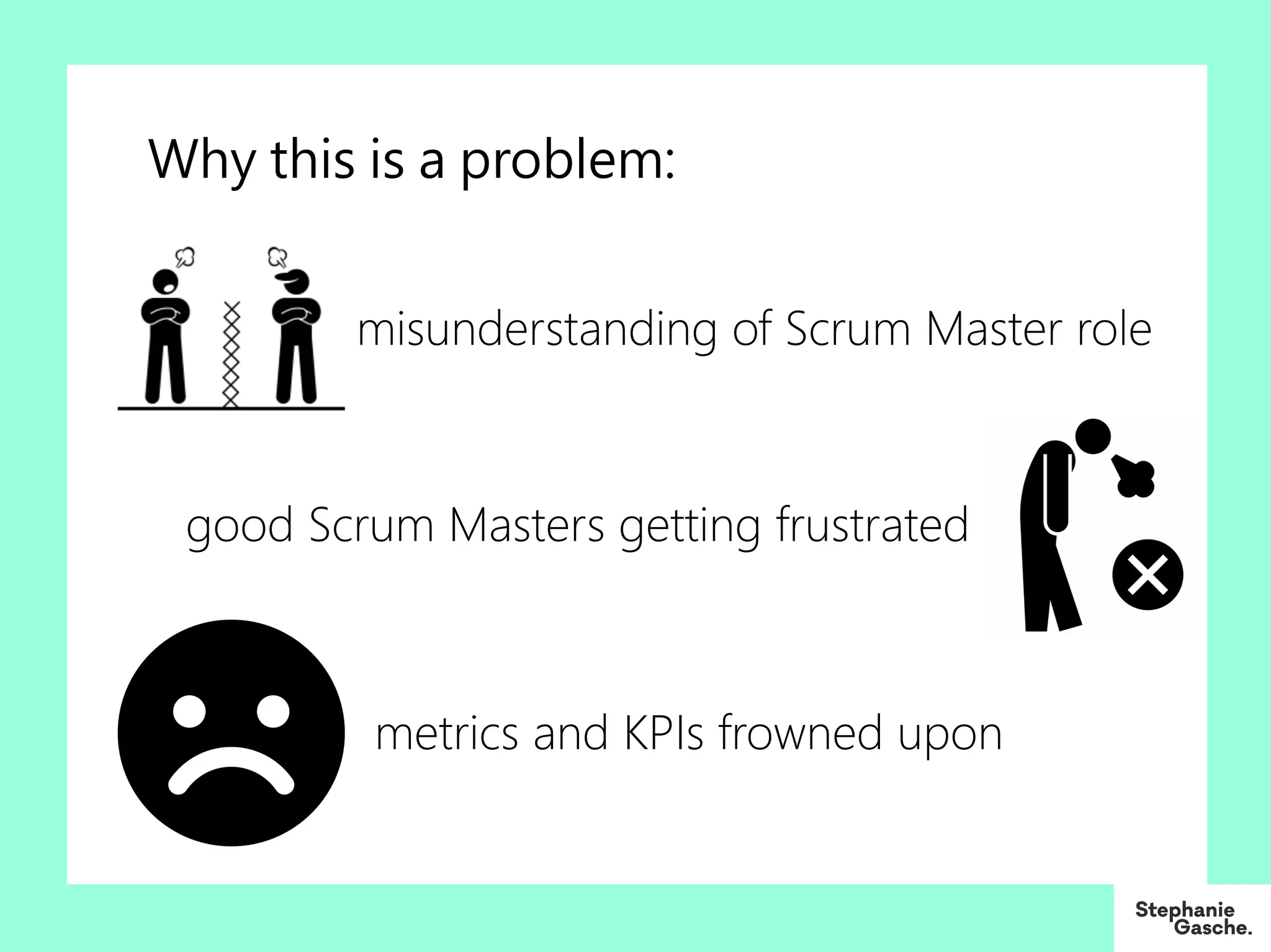 Why this is a problem:
misunderstanding of Scrum Master role
good Scrum Masters getting frustrated
metrics and KPIs frowned upon
 